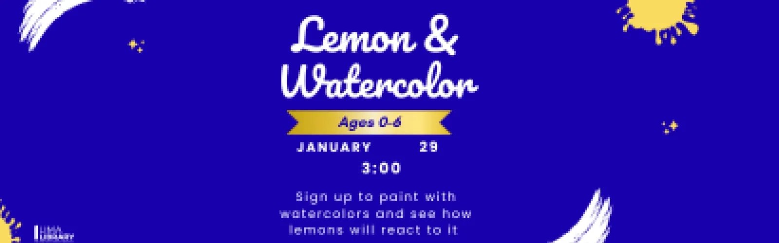 Sign up to paint with watercolors and see how lemons will react to it. January 29th @ 3:00. 
