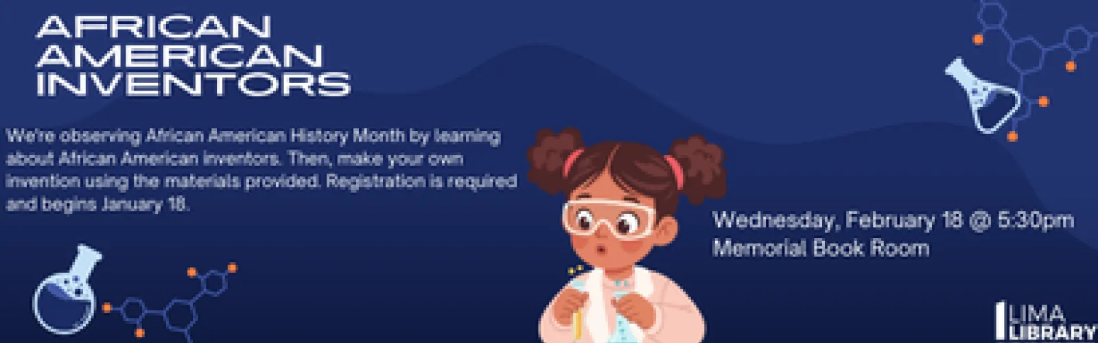 We're observing African American History Month by learning about African American inventors. Then, make your own invention using the materials provided. Registration is required and begins January 18. Wednesday, February 18 @ 5:30pm Memorial Book Room