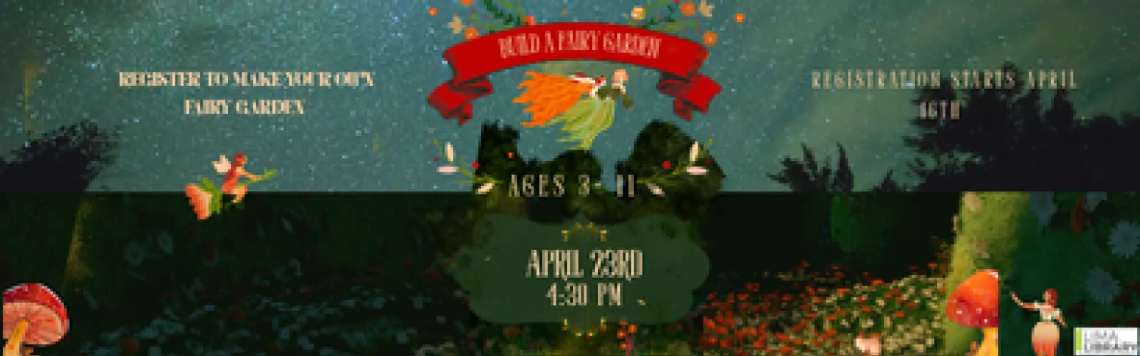 Register to make your own fairy garden. Registration starts April 16th. Ages 3- 11. April 23rd 4:30 pm