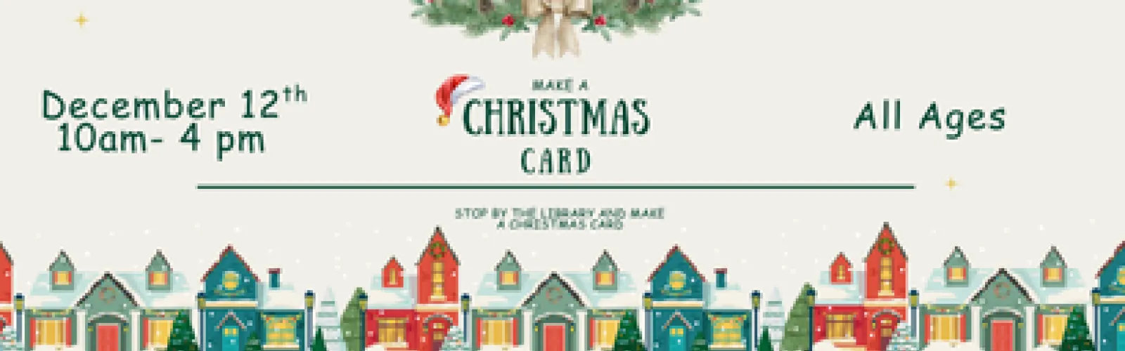 Stop by the library and make a Christmas Card. December 12th 10am- 4 pm. All Ages. 