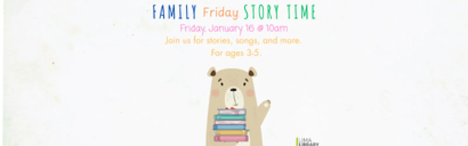 Join us for stories, songs, and more.  For ages 3-5. Friday, January 16 @ 10am.