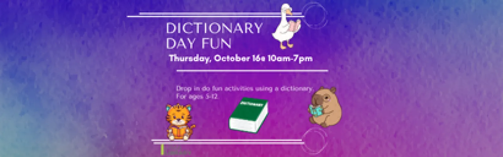 Dictionary Day Fun. Drop in do fun activities using a dictionary.  For ages 5-12. Thursday, October 16@ 10am-7pm. 