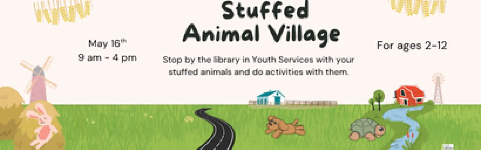 Stop by the library in Youth Services with your stuffed animals and do activities with them. May 16th 9 am - 4 pm. For ages 2-12.