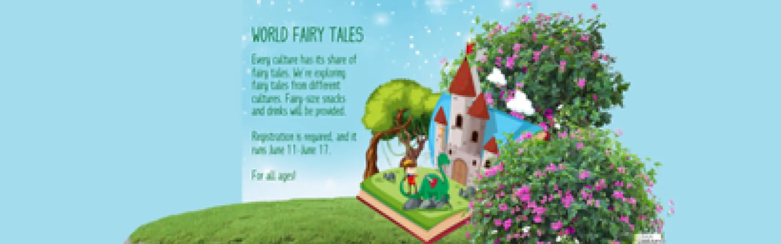 World Fairy Tales. Every culture has its share of fairy tales. We’re exploring fairy tales from different cultures. Fairy-size snacks and drinks will be provided.  Registration is required, and it runs June 11-June 17.   For all ages!