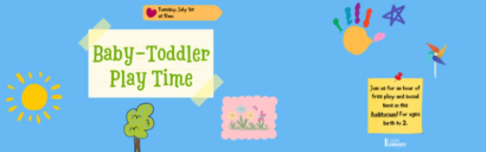 Baby-Toddler Play Time. Join us for an hour of free play and social time in the Auditorium! For ages birth to 2. Tuesday, July 1st at 10am