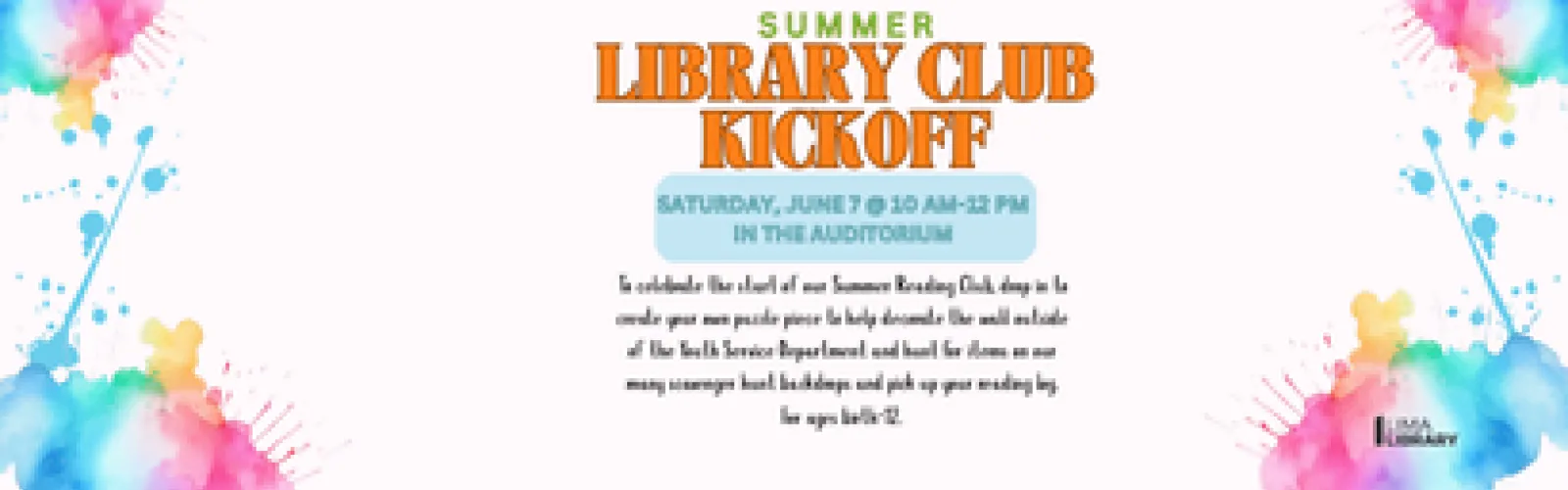 Summer Library Club Kickoff. Saturday, June 7 @ 10 am-12 pm in the auditorium. To celebrate the start of our Summer Reading Club, drop in to create your own puzzle piece to help decorate the wall outside of the Youth Service Department and hunt for items on our many scavenger hunt backdrops and pick up your reading log.  For ages birth-12.