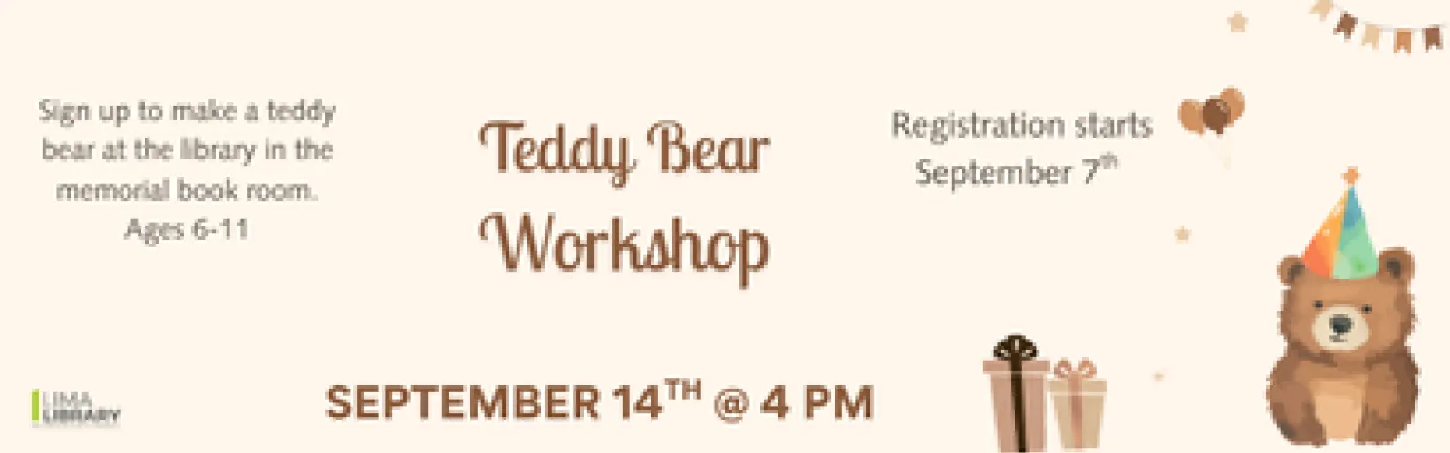Sign up to make a teddy bear at the library in the memorial book room. Ages 6-11. Registration starts September 7th. September 14th @ 4 pm.