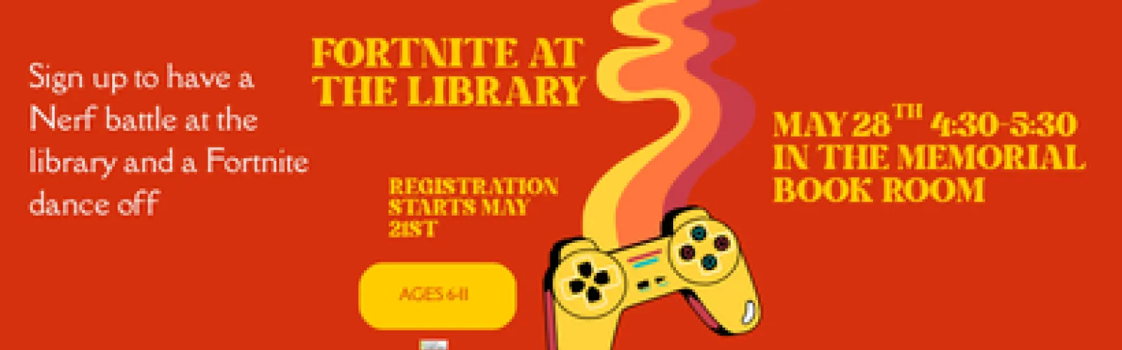 Sign up to have a Nerf battle at the library and a Fortnite dance off. Registration starts May 21st. May 28th 4:30-5:30 in the Memorial Book Room. Ages 6-11. 
